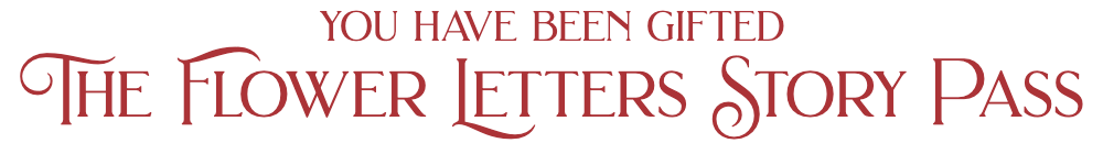 You have been gifted The Flower Letters Story Pass